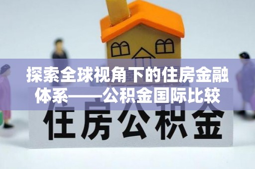 云县探索全球视角下的住房金融体系——公积金国际比较