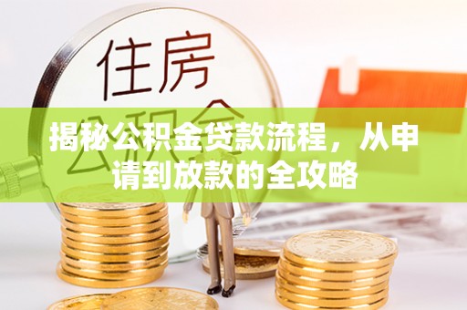 云县揭秘公积金贷款流程，从申请到放款的全攻略