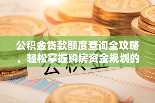云县公积金贷款额度查询全攻略，轻松掌握购房资金规划的关键