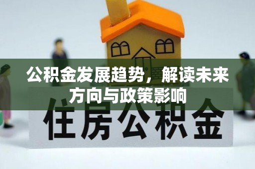 云县公积金发展趋势，解读未来方向与政策影响
