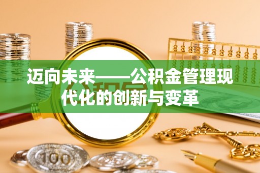 云县迈向未来——公积金管理现代化的创新与变革
