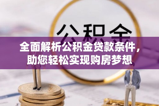 云县全面解析公积金贷款条件，助您轻松实现购房梦想