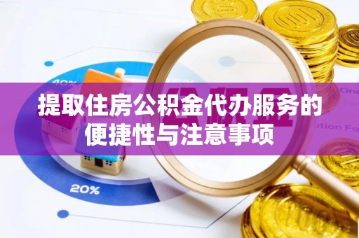 云县提取住房公积金代办服务的便捷性与注意事项