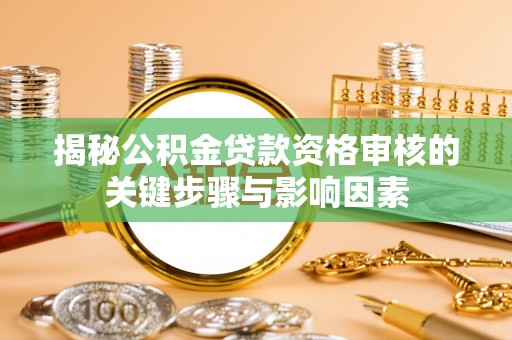 云县揭秘公积金贷款资格审核的关键步骤与影响因素
