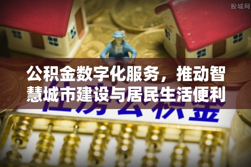 云县公积金数字化服务，推动智慧城市建设与居民生活便利化