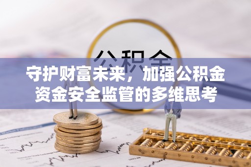 云县守护财富未来，加强公积金资金安全监管的多维思考