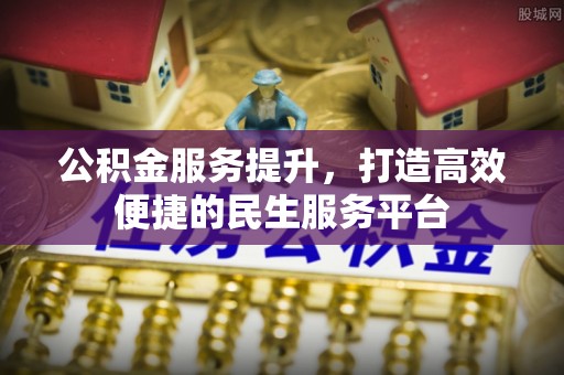 云县公积金服务提升，打造高效便捷的民生服务平台