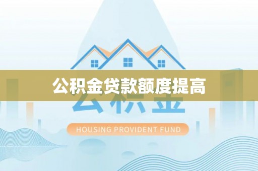 云县公积金贷款额度提高