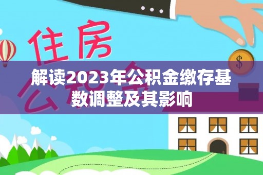云县解读2023年公积金缴存基数调整及其影响