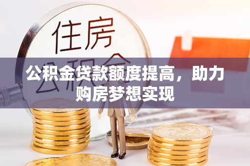 云县公积金贷款额度提高，助力购房梦想实现