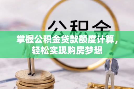 云县掌握公积金贷款额度计算，轻松实现购房梦想