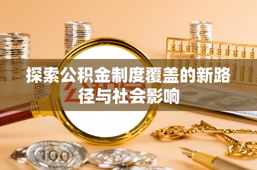 云县探索公积金制度覆盖的新路径与社会影响