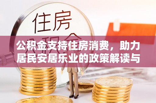 云县公积金支持住房消费，助力居民安居乐业的政策解读与展望