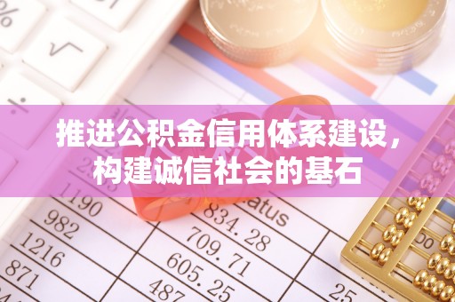云县推进公积金信用体系建设，构建诚信社会的基石