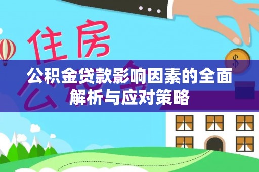 云县公积金贷款影响因素的全面解析与应对策略