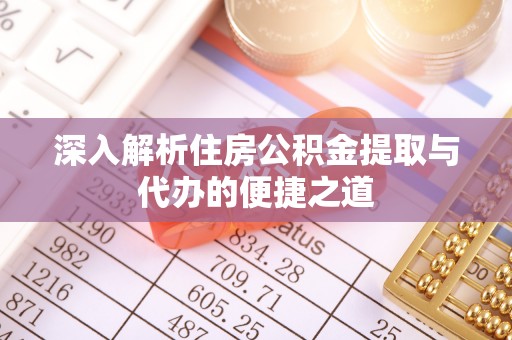 云县深入解析住房公积金提取与代办的便捷之道