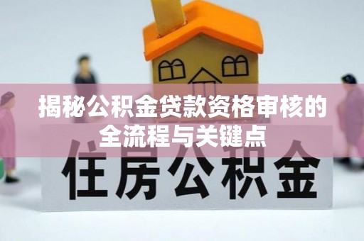 云县揭秘公积金贷款资格审核的全流程与关键点