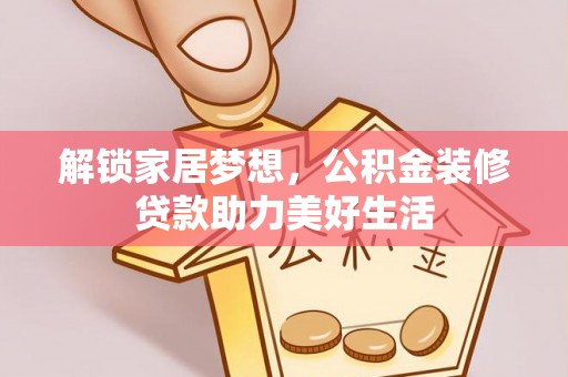 云县解锁家居梦想，公积金装修贷款助力美好生活