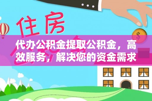 云县代办公积金提取公积金，高效服务，解决您的资金需求
