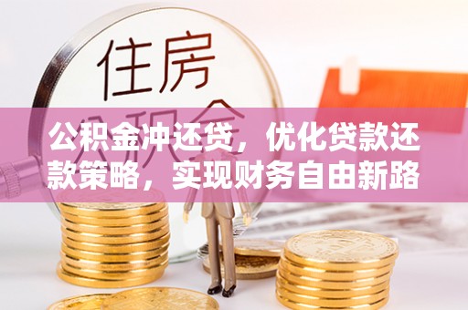 云县公积金冲还贷，优化贷款还款策略，实现财务自由新路径