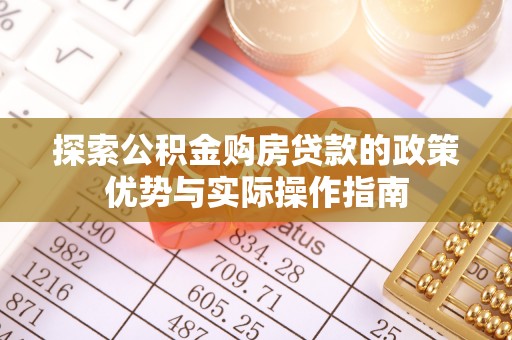 云县探索公积金购房贷款的政策优势与实际操作指南