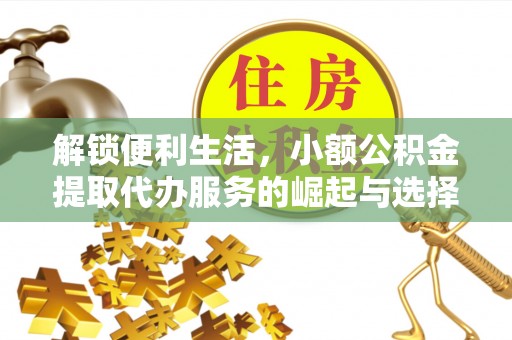 云县解锁便利生活，小额公积金提取代办服务的崛起与选择