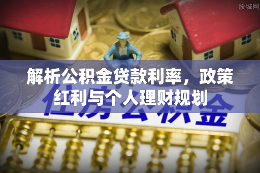 云县解析公积金贷款利率，政策红利与个人理财规划