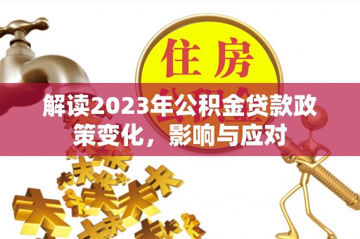 云县解读2023年公积金贷款政策变化，影响与应对