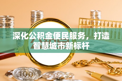 云县深化公积金便民服务，打造智慧城市新标杆