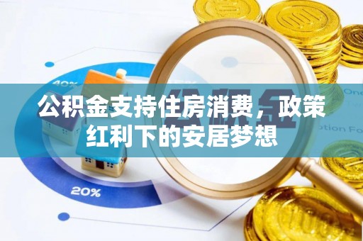 云县公积金支持住房消费，政策红利下的安居梦想