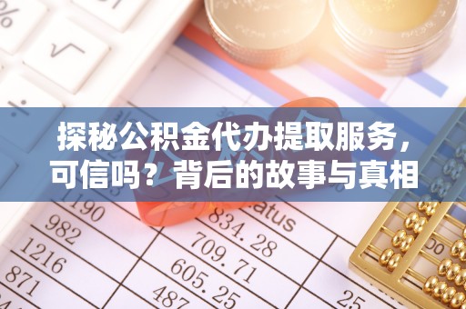 云县探秘公积金代办提取服务，可信吗？背后的故事与真相