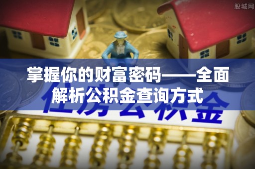 云县掌握你的财富密码——全面解析公积金查询方式
