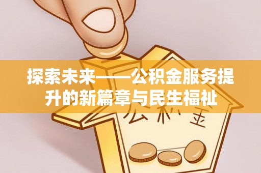 云县探索未来——公积金服务提升的新篇章与民生福祉