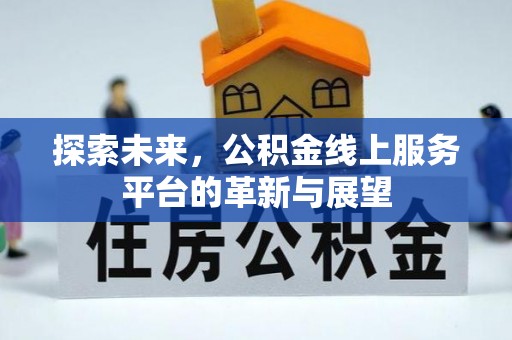 云县探索未来，公积金线上服务平台的革新与展望