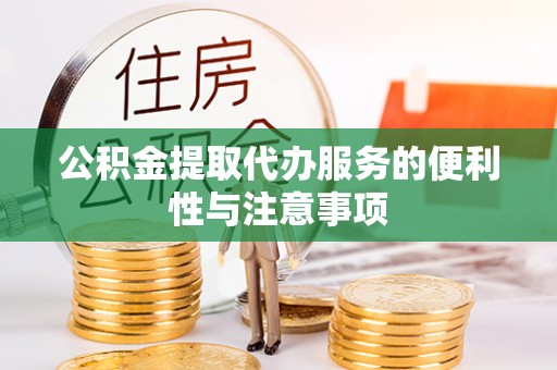 云县公积金提取代办服务的便利性与注意事项