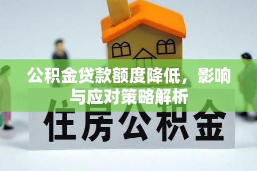 云县公积金贷款额度降低，影响与应对策略解析