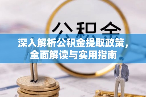 云县深入解析公积金提取政策，全面解读与实用指南