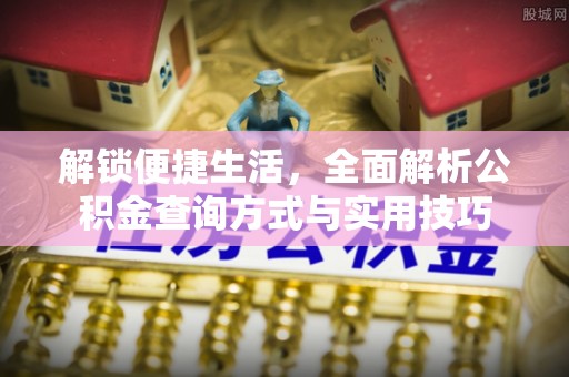 云县解锁便捷生活，全面解析公积金查询方式与实用技巧