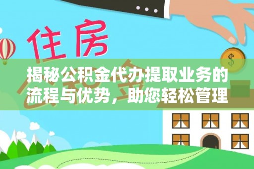 云县揭秘公积金代办提取业务的流程与优势，助您轻松管理财务