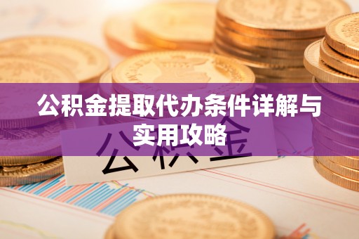 云县公积金提取代办条件详解与实用攻略