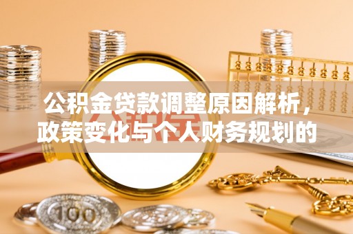 云县公积金贷款调整原因解析，政策变化与个人财务规划的影响