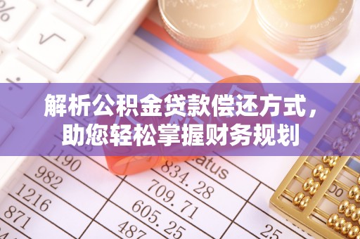 云县解析公积金贷款偿还方式，助您轻松掌握财务规划