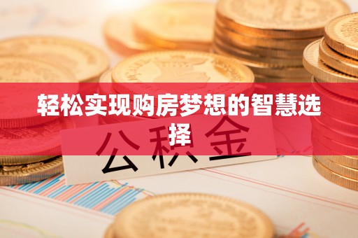 云县轻松实现购房梦想的智慧选择