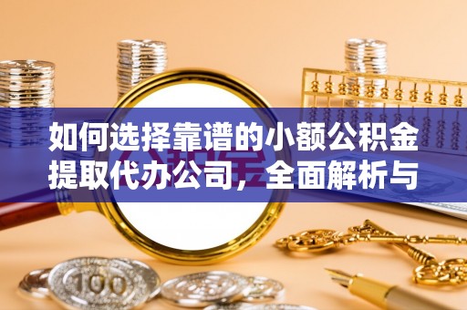云县如何选择靠谱的小额公积金提取代办公司，全面解析与实用指南