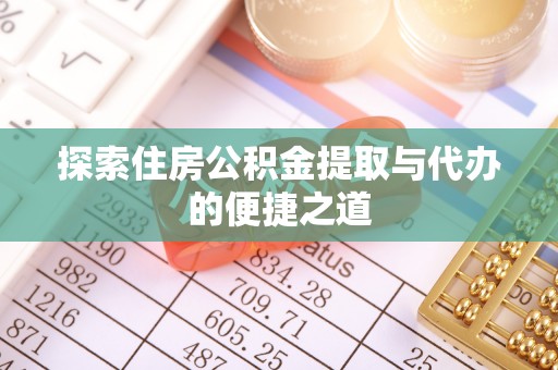 云县探索住房公积金提取与代办的便捷之道
