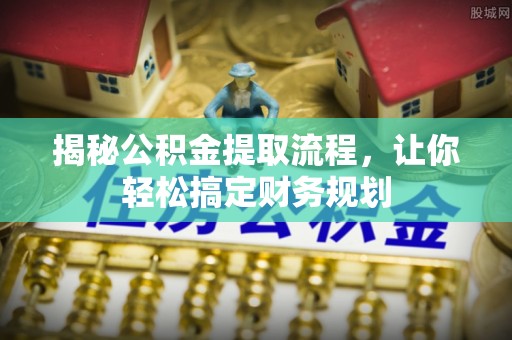 云县揭秘公积金提取流程，让你轻松搞定财务规划