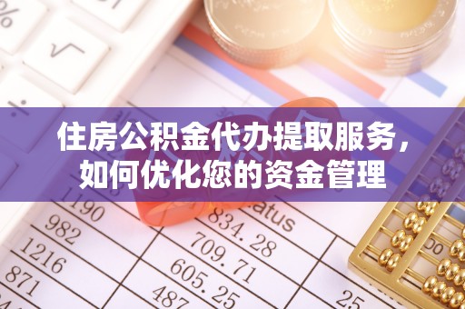 云县住房公积金代办提取服务，如何优化您的资金管理