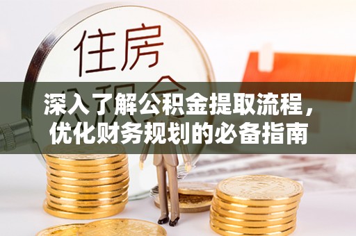 云县深入了解公积金提取流程，优化财务规划的必备指南