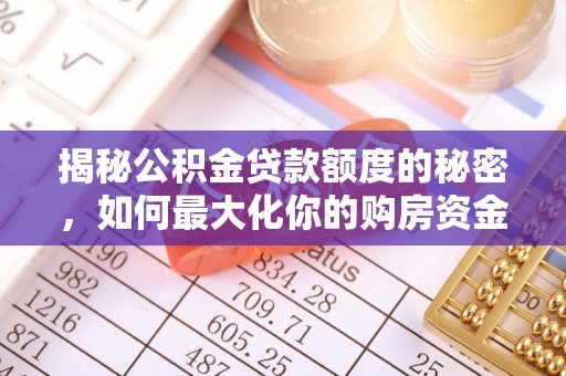 云县揭秘公积金贷款额度的秘密，如何最大化你的购房资金？