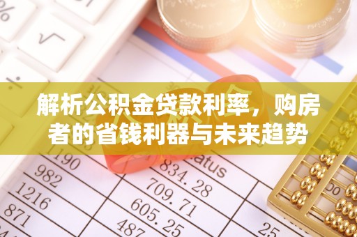 云县解析公积金贷款利率，购房者的省钱利器与未来趋势